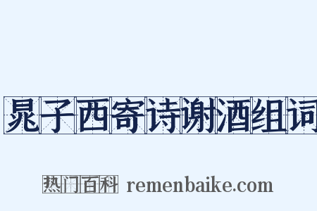 晁子西寄诗谢酒组词是什么意思的图片